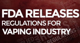 FDA Releases Regulations for Vapor Industry