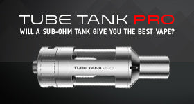The Tube Tank Pro: Will A Sub-Ohm Tank Give You the Best Vape?